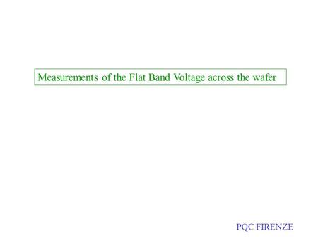 Measurements of the Flat Band Voltage across the wafer PQC FIRENZE.