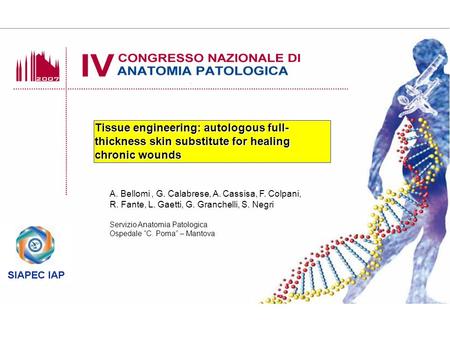 Tissue engineering: autologous full- thickness skin substitute for healing chronic wounds A. Bellomi, G. Calabrese, A. Cassisa, F. Colpani, R. Fante, L.