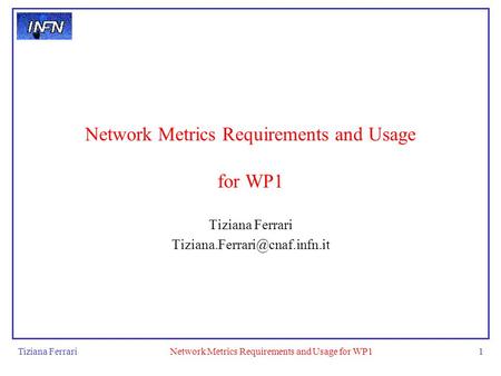 Tiziana FerrariNetwork Metrics Requirements and Usage for WP11 Tiziana Ferrari