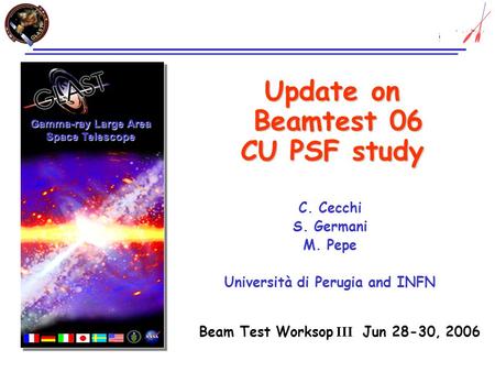 Update on Beamtest 06 CU PSF study C. Cecchi S. Germani M. Pepe Università di Perugia and INFN Gamma-ray Large Area Space Telescope Beam Test Worksop III.