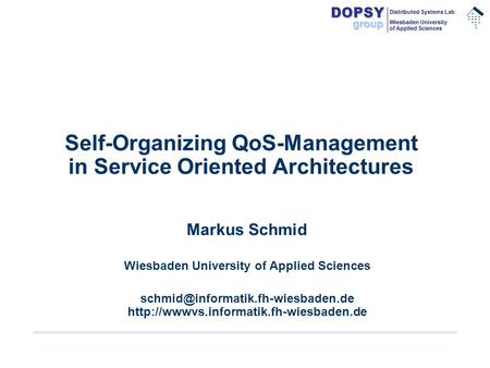 .............. DOPSYgroup Distributed Systems Lab Wiesbaden University of Applied Sciences Self-Organizing QoS-Management in Service Oriented Architectures.