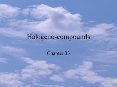 Halogeno-compounds Chapter 33. Structures Halogenoalkanes: X bond to sp 3 carbon RCH H X RCH R X RCR R X 1 o Primary 2 o Secondary 3 o Tertiary.