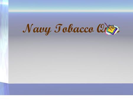 Navy Tobacco Quiz. 1. How many smokers would like to quit? 30% 40% 50% 75% QUIT.