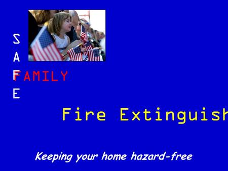 FAMILY SAFESAFE Keeping your home hazard-free Fire Extinguishers.