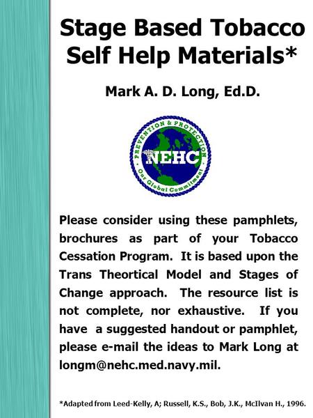 Stage Based Tobacco Self Help Materials* Mark A. D. Long, Ed.D. Please consider using these pamphlets, brochures as part of your Tobacco Cessation Program.