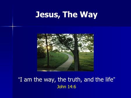 Jesus, The Way I am the way, the truth, and the life John 14:6.