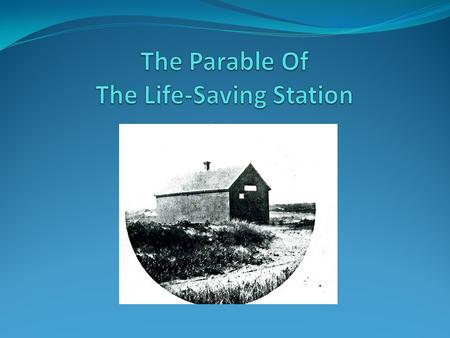 On a dangerous sea coast where shipwrecks often occur, there was once a crude little life-saving station.