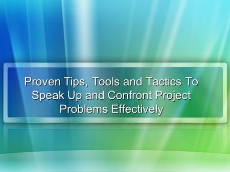 Proven Tips, Tools and Tactics To Speak Up and Confront Project Problems Effectively.