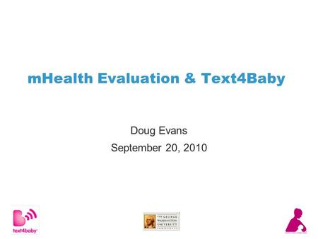 MHealth Evaluation & Text4Baby Doug Evans September 20, 2010.