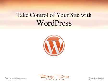 @beckyddesign Beckydavisdesign.com Take Control of Your Site with WordPress.