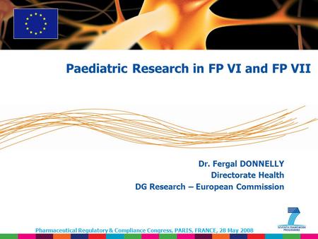 Pharmaceutical Regulatory & Compliance Congress, PARIS, FRANCE, 28 May 2008 1 Dr. Fergal DONNELLY Directorate Health DG Research – European Commission.