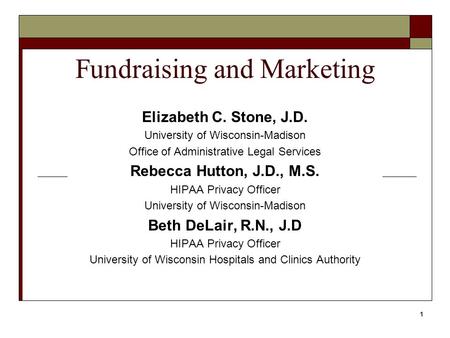 1 Fundraising and Marketing Elizabeth C. Stone, J.D. University of Wisconsin-Madison Office of Administrative Legal Services Rebecca Hutton, J.D., M.S.