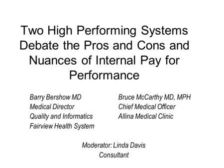 Two High Performing Systems Debate the Pros and Cons and Nuances of Internal Pay for Performance Barry Bershow MD Bruce McCarthy MD, MPH Medical DirectorChief.