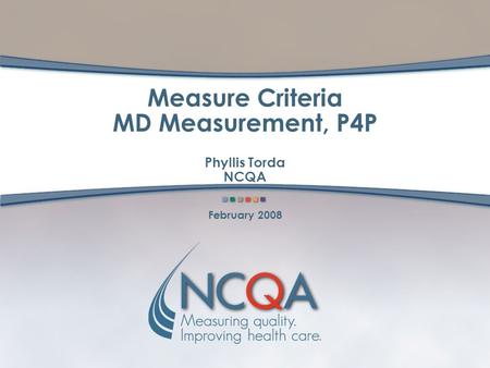 Measure Criteria MD Measurement, P4P Phyllis Torda NCQA February 2008.