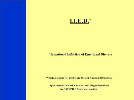 I.I.E.D. * *Intentional Infliction of Emotional Distress Words & Music (C) 2009 Tom W. Bell. Version 2009.09.16. Sponsored by Natasha Axlerod and Megan.