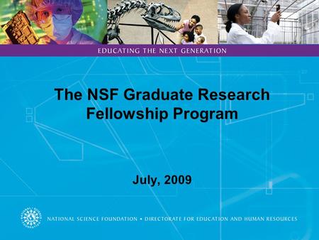 The NSF Graduate Research Fellowship Program July, 2009.