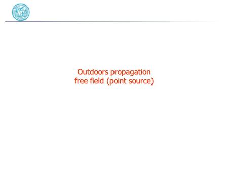 Outdoors propagation free field (point source). The DAlambert equation The equation comes from the combination of the continuty equation for fluid motion.