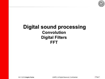 | Page 1 09.11.2012 Angelo Farina UNIPR | All Rights Reserved | Confidential Digital sound processing Convolution Digital Filters FFT.