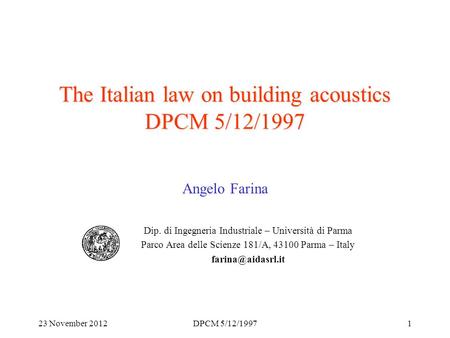 23 November 2012DPCM 5/12/19971 The Italian law on building acoustics DPCM 5/12/1997 Angelo Farina Dip. di Ingegneria Industriale – Università di Parma.