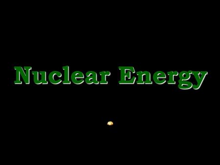 Nuclear Energy.