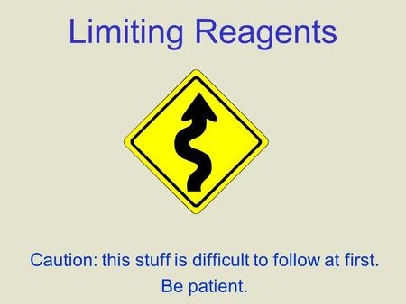 Limiting Reagents Caution: this stuff is difficult to follow at first. Be patient.