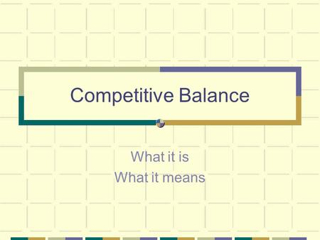 Competitive Balance What it is What it means. Leagues Want It Stimulates interest Attendance TV Ratings Baseball owners particularly complain Are Yankees.