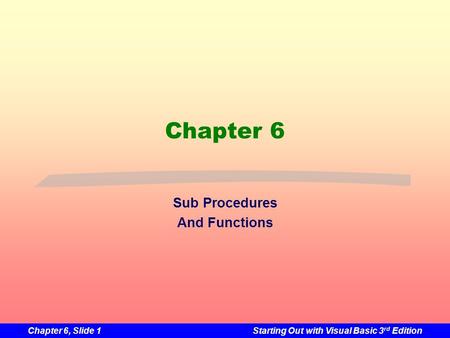 Chapter 6, Slide 1Starting Out with Visual Basic 3 rd Edition Chapter 6 Sub Procedures And Functions.