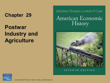 Chapter 29 Postwar Industry and Agriculture Copyright © 2007 Pearson Addison-Wesley. All rights reserved.