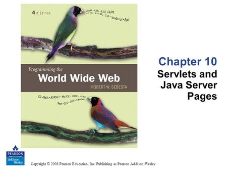 Copyright © 2008 Pearson Education, Inc. Publishing as Pearson Addison-Wesley Chapter 10 Servlets and Java Server Pages.