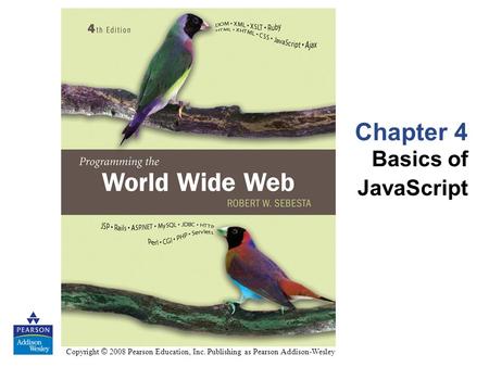 Copyright © 2008 Pearson Education, Inc. Publishing as Pearson Addison-Wesley Chapter 4 Basics of JavaScript.