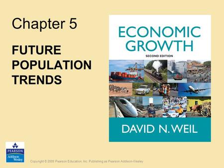 Copyright © 2009 Pearson Education, Inc. Publishing as Pearson Addison-Wesley Chapter 5 FUTURE POPULATION TRENDS.