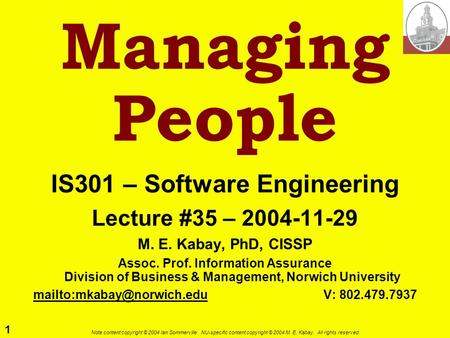 1 Note content copyright © 2004 Ian Sommerville. NU-specific content copyright © 2004 M. E. Kabay. All rights reserved. Managing People IS301 – Software.