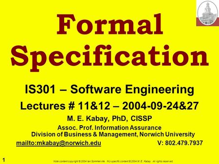 1 Note content copyright © 2004 Ian Sommerville. NU-specific content © 2004 M. E. Kabay. All rights reserved. Formal Specification IS301 – Software Engineering.