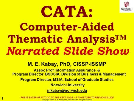 1 PRESS ENTER OR N TO GO TO THE NEXT SLIDE – P TO RETURN TO PREVIOUS SLIDE Copyright © 2004 M. E. Kabay, PhD, CISSP-ISSMP. All rights reserved CATA: Computer-Aided.