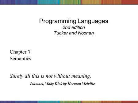 Copyright © 2006 The McGraw-Hill Companies, Inc. Programming Languages 2nd edition Tucker and Noonan Chapter 7 Semantics Surely all this is not without.