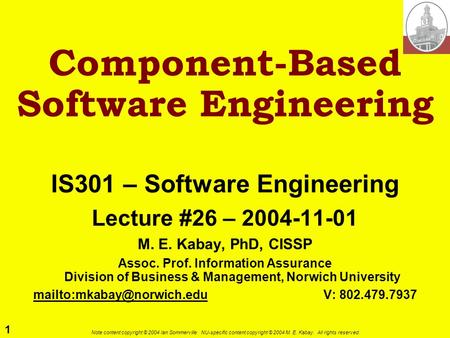 1 Note content copyright © 2004 Ian Sommerville. NU-specific content copyright © 2004 M. E. Kabay. All rights reserved. Component-Based Software Engineering.