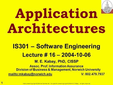 1 Note content copyright © 2004 Ian Sommerville. NU-specific content copyright © 2004 M. E. Kabay. All rights reserved. Application Architectures IS301.