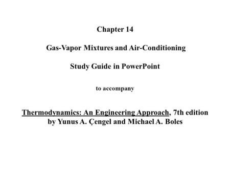 Chapter 14 Gas-Vapor Mixtures and Air-Conditioning Study Guide in PowerPoint to accompany Thermodynamics: An Engineering Approach, 7th edition.