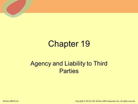 McGraw-Hill/Irwin Copyright © 2013 by The McGraw-Hill Companies, Inc. All rights reserved. Chapter 19 Agency and Liability to Third Parties.