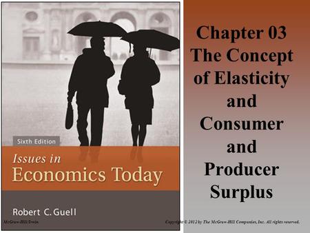 McGraw-Hill/Irwin Copyright © 2012 by The McGraw-Hill Companies, Inc. All rights reserved. Chapter 03 The Concept of Elasticity and Consumer and Producer.