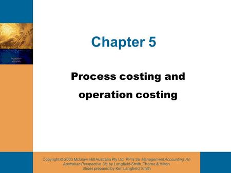 Copyright 2003 McGraw-Hill Australia Pty Ltd, PPTs t/a Management Accounting: An Australian Perspective 3/e by Langfield-Smith, Thorne & Hilton Slides.