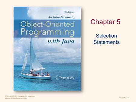 ©The McGraw-Hill Companies, Inc. Permission required for reproduction or display. Chapter 5 - 1 Chapter 5 Selection Statements.