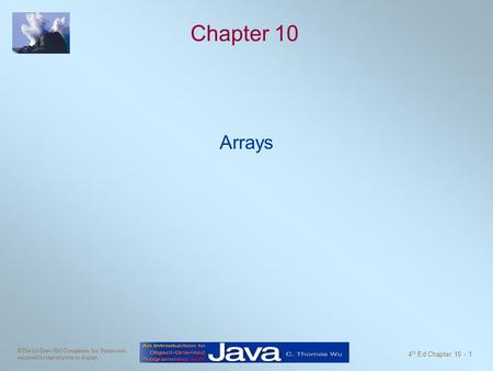 ©The McGraw-Hill Companies, Inc. Permission required for reproduction or display. 4 th Ed Chapter 10 - 1 Chapter 10 Arrays.