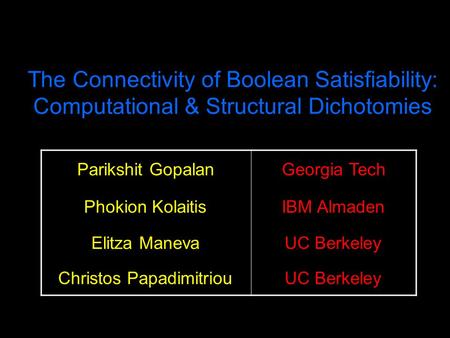 The Connectivity of Boolean Satisfiability: Computational & Structural Dichotomies Parikshit GopalanGeorgia Tech Phokion KolaitisIBM Almaden Elitza ManevaUC.