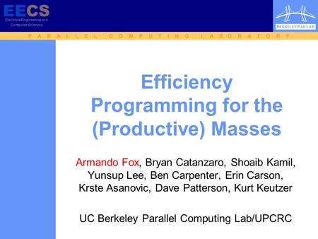 EECS Electrical Engineering and Computer Sciences B ERKELEY P AR L AB P A R A L L E L C O M P U T I N G L A B O R A T O R Y EECS Electrical Engineering.