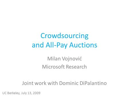 Crowdsourcing and All-Pay Auctions Milan Vojnović Microsoft Research Joint work with Dominic DiPalantino UC Berkeley, July 13, 2009.