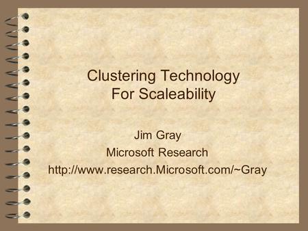 Clustering Technology For Scaleability Jim Gray Microsoft Research