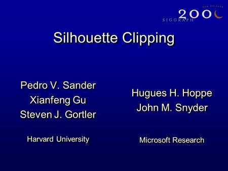 Silhouette Clipping Pedro V. Sander Xianfeng Gu Steven J. Gortler Harvard University Pedro V. Sander Xianfeng Gu Steven J. Gortler Harvard University Hugues.