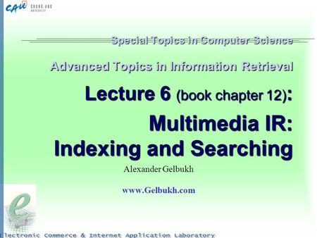 Alexander Gelbukh www.Gelbukh.com Special Topics in Computer Science Advanced Topics in Information Retrieval Lecture 6 (book chapter 12): Multimedia.