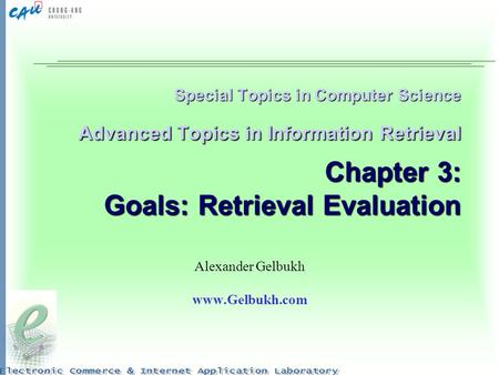 Special Topics in Computer Science Advanced Topics in Information Retrieval Chapter 3: Goals: Retrieval Evaluation Alexander Gelbukh www.Gelbukh.com.